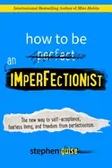 Image of how to be an imperfectionist the new way to self acceptance fearless living