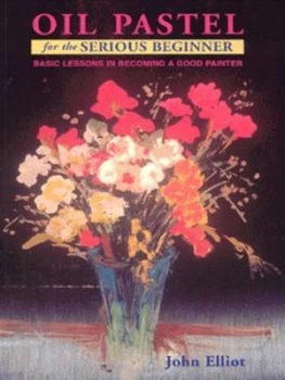 Image of Oil Pastel for the Serious Beginner by John Elliot Book