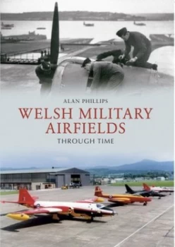Image of Welsh Military Airfields through Time by Alan Phillips Book