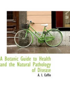 Image of A Botanic Guide to Health and the Natural Pathology of Disease by A I Coffin Paperback