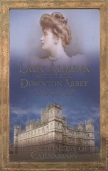 Image of Lady Almina and the Real Downton Abbey by Countess of Carnarvon Hardback