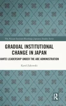 Image of Gradual Institutional Change in Japan : Kantei Leadership under the Abe Administration