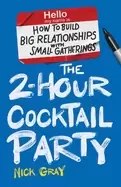 Image of 2 hour cocktail party how to build big relationships with small gatherings