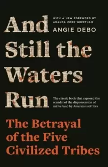Image of And Still the Waters Run : The Betrayal of the Five Civilized Tribes