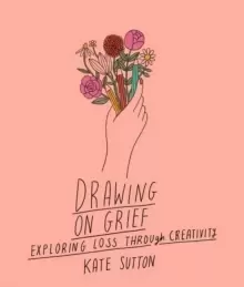 Image of Drawing On Grief : Exploring loss through creativity Volume 1