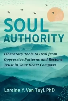 Image of Soul Authority : An Ego-Eco Healing System to Restore Trust in Yourself, Rediscover Your Guiding Truths, and Advance Social Justice