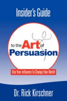 Image of Insiders Guide to the Art of Persuasion by Rick Kirschner Paperback