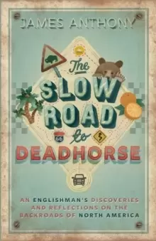 Image of The Slow Road to Deadhorse : An Englishman's Discoveries and Reflections on the Backroads of North America