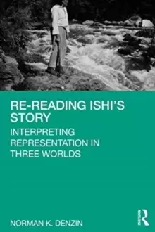 Image of Re-Reading Ishi's Story : Interpreting Representation in Three Worlds