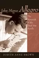 Image of john marco allegro the maverick of the dead sea scrolls