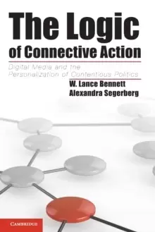 Image of The Logic of Connective Action : Digital Media and the Personalization of Contentious Politics