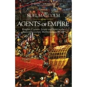 Image of Agents of Empire: Knights, Corsairs, Jesuits and Spies in the Sixteenth-Century Mediterranean World by Noel Malcolm...