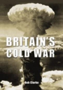 Image of Britains Cold War by Bob Clarke Paperback