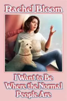 Image of I want to be where the normal people are by Rachel Bloom