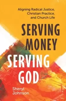 Image of Serving Money, Serving God : Aligning Radical Justice, Christian Practice, and Church Life