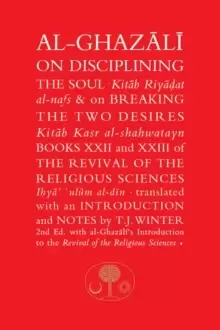Image of Al-Ghazali on Disciplining the Soul and on Breaking the Two Desires : Books XXII and XXIII of the Revival of the Religious Sciences (Ihya' 'Ulum al-Di