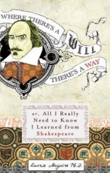 Image of Where Theres a Will Theres a Way or All I Really Need to Know I Learned from Shakespeare by Laurie Maguire Book