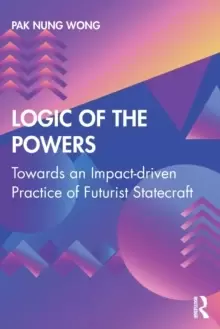 Image of Logic of the Powers : Towards an Impact-driven Practice of Futurist Statecraft