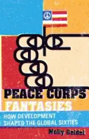 Image of peace corps fantasies how development shaped the global sixties