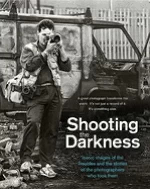 Image of shooting the darkness iconic images of the troubles and the stories of the