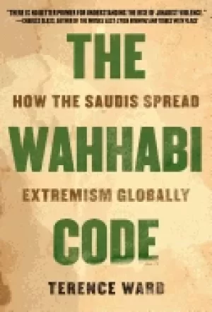 Image of wahhabi code how the saudis spread extremism globally