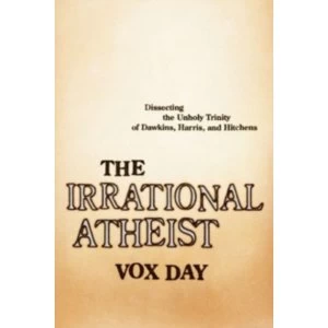 Image of The Irrational Atheist : Dissecting the Unholy Trinity of Dawkins, Harris, And Hitchens