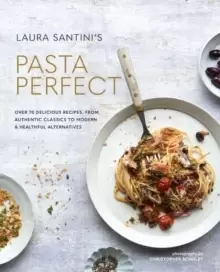 Image of Pasta Perfect : Over 70 Delicious Recipes, from Authentic Classics to Modern & Healthful Alternatives