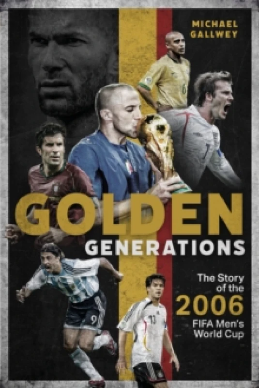 Image of Golden Generations : The Story of the 2006 FIFA Mens World Cup Hardback