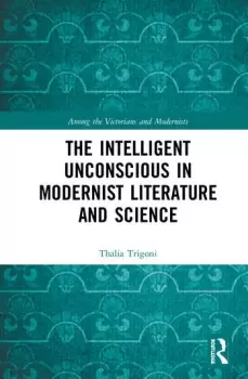 Image of The Intelligent Unconscious in Modernist Literature and Science