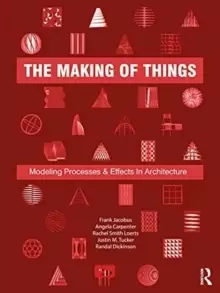 Image of The Making of Things : Modeling Processes and Effects in Architecture