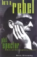 Image of hes a rebel phil spector rock and rolls legendary producer