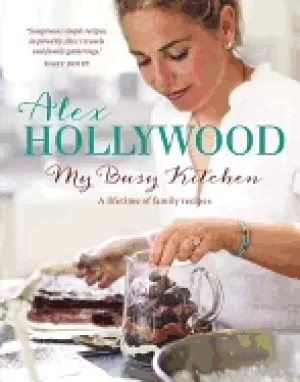 Image of alex hollywood my busy kitchen a lifetime of family recipes