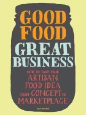 Image of good food great business how to take your artisan food idea from concept to