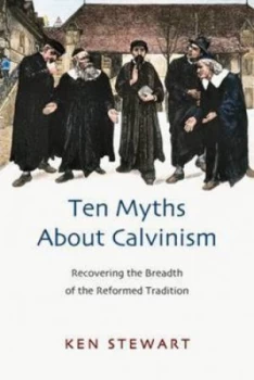Image of Ten Myths about Calvinism by Kenneth J Stewart Paperback