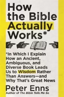 Image of How the Bible Actually Works : In which I Explain how an Ancient, Ambiguous, and Diverse Book Leads us to Wisdom rather than Answers - and why that's