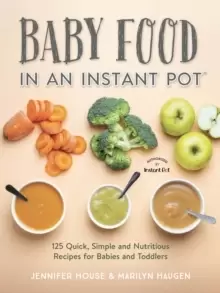 Image of Baby Food in an Instant Pot : 125 Quick, Simple and Nutritious Recipes for Babies and Toddlers