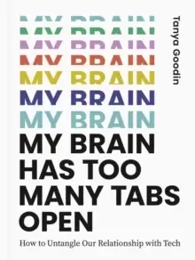 Image of My Brain Has Too Many Tabs Open : How to Untangle Our Relationship with Tech