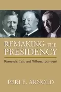 Image of remaking the presidency roosevelt taft and wilson 1901 1916