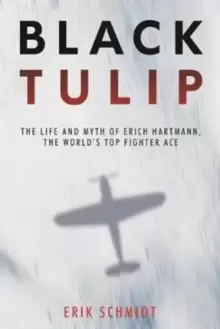 Image of Black Tulip : The Life and Myth of Erich Hartmann, the World's Top Fighter Ace