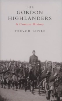 Image of The Gordon Highlanders by Trevor Royle Hardback