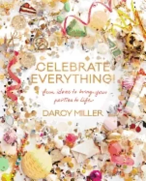 Image of celebrate everything fun ideas to bring your parties to life