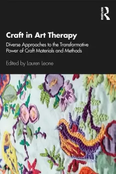 Image of Craft in Art TherapyDiverse Approaches to the Transformative Power of Craft Materials and Methods