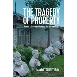 Image of The Tragedy of Property Private Life, Ownership and the Russian State Paperback / softback 2018
