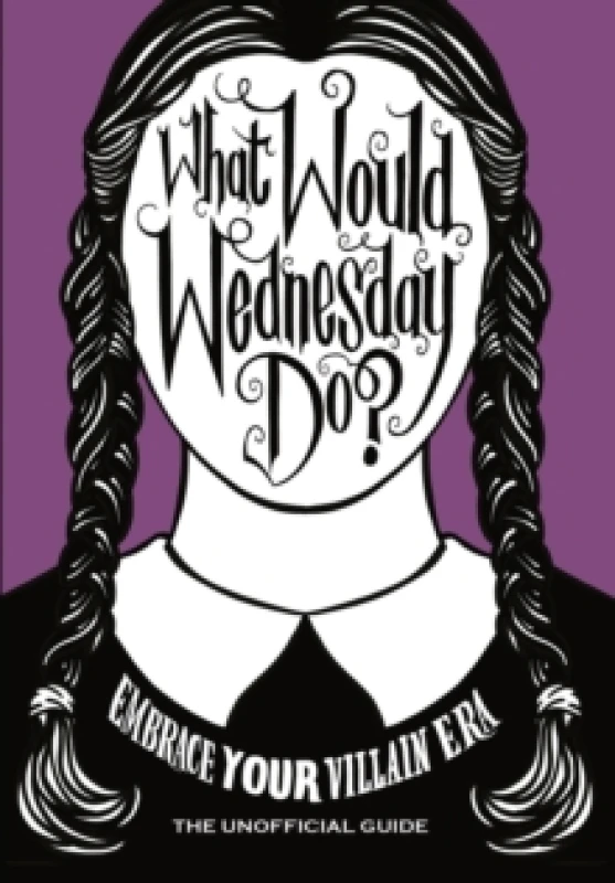 Image of What Would Wednesday Do? Embrace your villain era and thrive Hardback