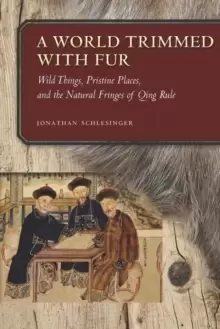 Image of A World Trimmed with Fur : Wild Things, Pristine Places, and the Natural Fringes of Qing Rule