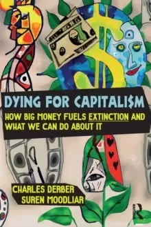 Image of Dying for Capitalism : How Big Money Fuels Extinction and What We Can Do About It
