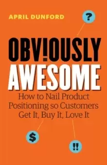Image of Obviously Awesome : How to Nail Product Positioning so Customers Get It, Buy It, Love It