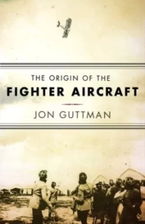 Image of The origin of the fighter aircraft by Jon Guttman