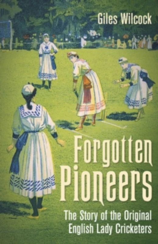 Image of Forgotten Pioneers : The Story of the Original English Lady Cricketers Hardback