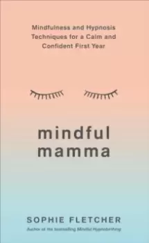 Image of Mindful Mamma : Mindfulness and Hypnosis Techniques for a Calm and Confident First Year